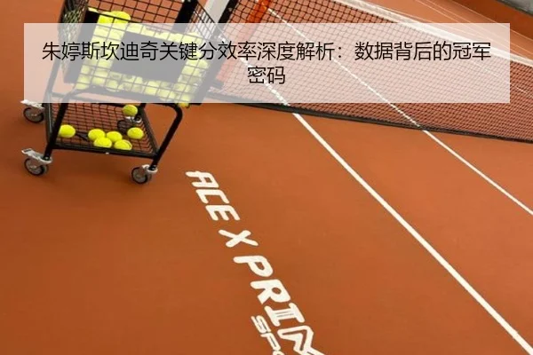 朱婷斯坎迪奇关键分效率深度解析：数据背后的冠军密码