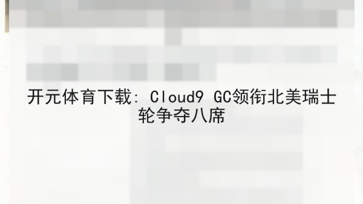 开元体育下载: Cloud9 GC领衔北美瑞士轮争夺八席