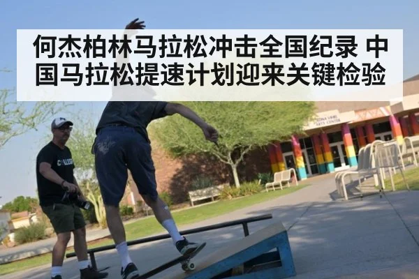 何杰柏林马拉松冲击全国纪录 中国马拉松提速计划迎来关键检验